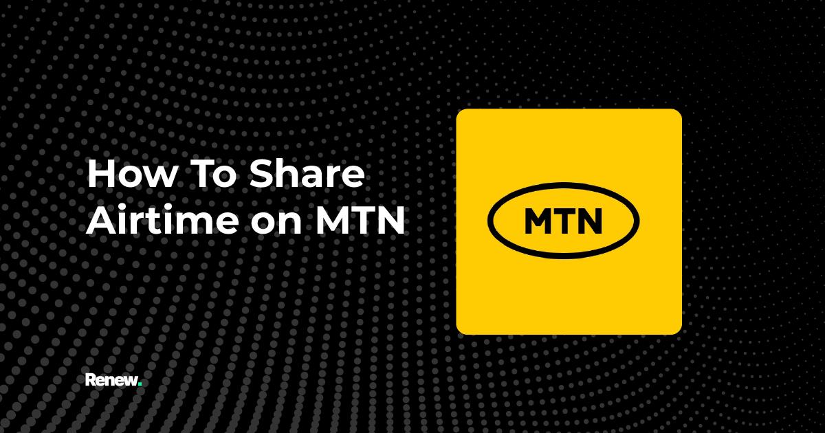How to Share Airtime on MTN in 2024 - A Comprehensive Step-by-Step Guide
